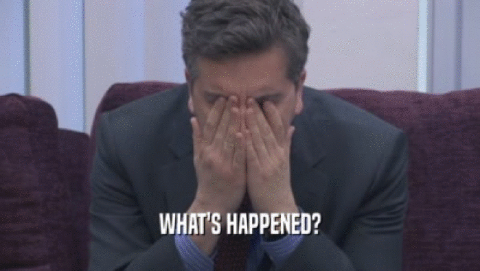 WHAT'S HAPPENED?  