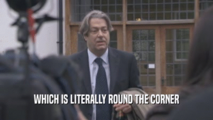 WHICH IS LITERALLY ROUND THE CORNER  