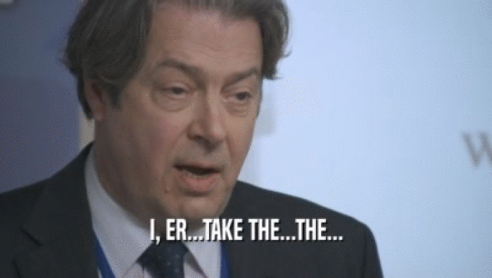 I, ER...TAKE THE...THE...  