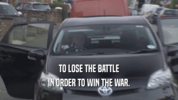 TO LOSE THE BATTLE
 IN ORDER TO WIN THE WAR.
 