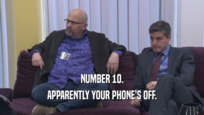 NUMBER 10.
 APPARENTLY YOUR PHONE'S OFF.
 