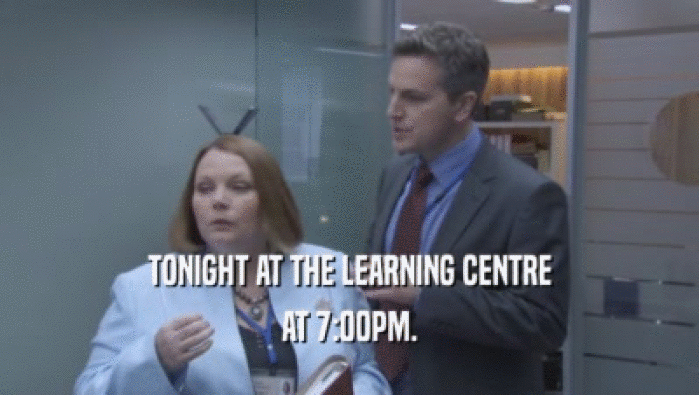 TONIGHT AT THE LEARNING CENTRE AT 7:00PM. 