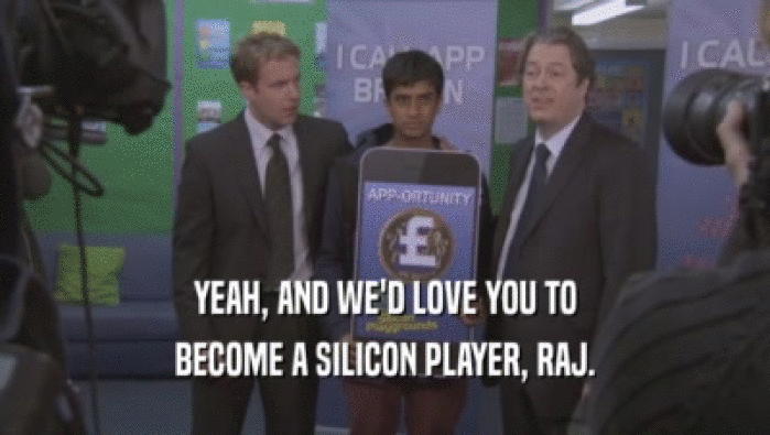 YEAH, AND WE'D LOVE YOU TO BECOME A SILICON PLAYER, RAJ. 