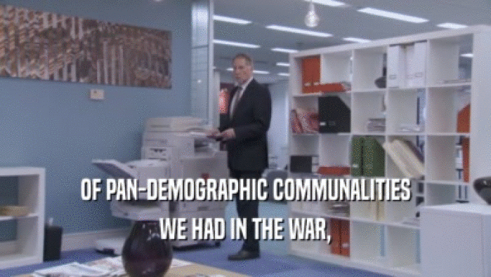 OF PAN-DEMOGRAPHIC COMMUNALITIES WE HAD IN THE WAR, 
