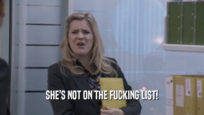 SHE'S NOT ON THE FUCKING LIST!  