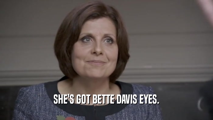 SHE'S GOT BETTE DAVIS EYES.  