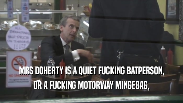 MRS DOHERTY IS A QUIET FUCKING BATPERSON,
 OR A FUCKING MOTORWAY MINGEBAG,
 