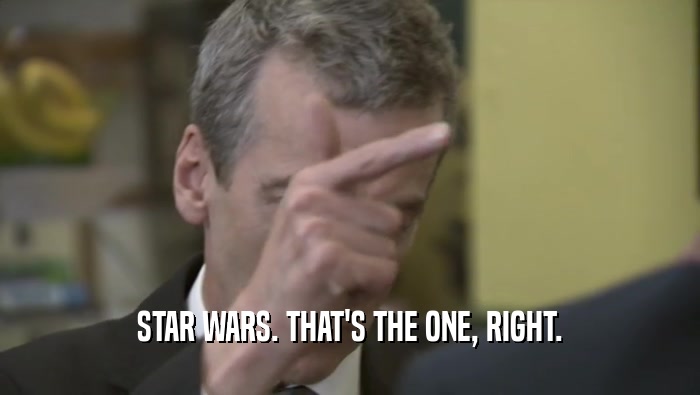 STAR WARS. THAT'S THE ONE, RIGHT.  