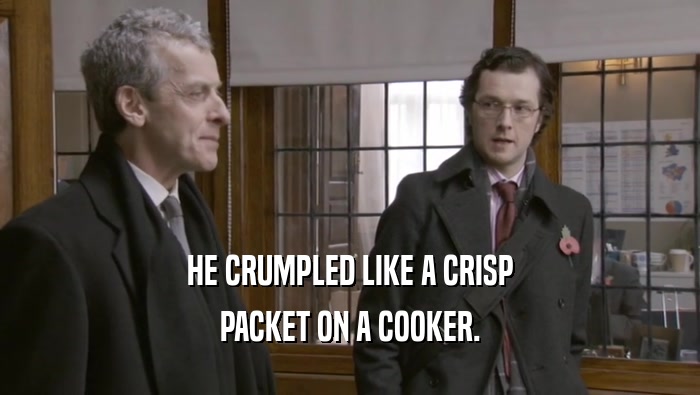 HE CRUMPLED LIKE A CRISP PACKET ON A COOKER. 