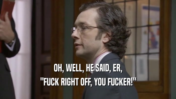 OH, WELL, HE SAID, ER, 
