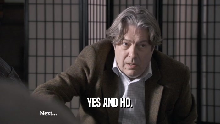 YES AND HO.  