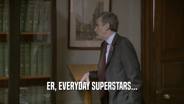 ER, EVERYDAY SUPERSTARS...  