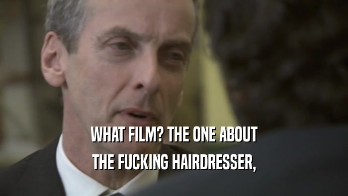 WHAT FILM? THE ONE ABOUT THE FUCKING HAIRDRESSER, 