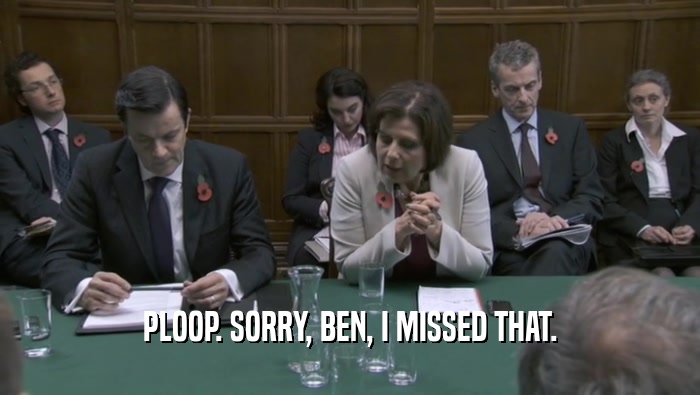PLOOP. SORRY, BEN, I MISSED THAT.  