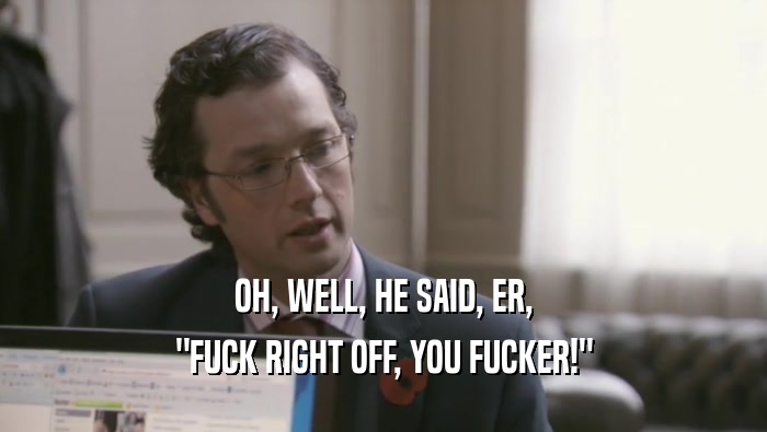 OH, WELL, HE SAID, ER, 