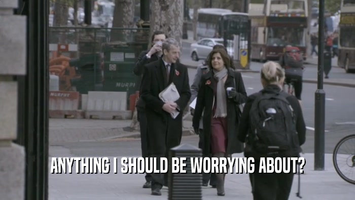 ANYTHING I SHOULD BE WORRYING ABOUT?  