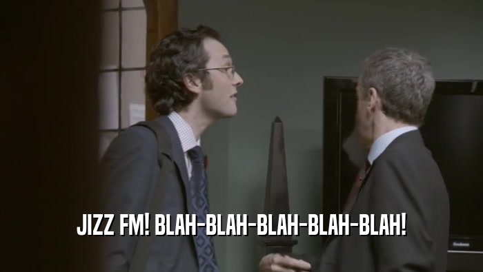 JIZZ FM! BLAH-BLAH-BLAH-BLAH-BLAH!  