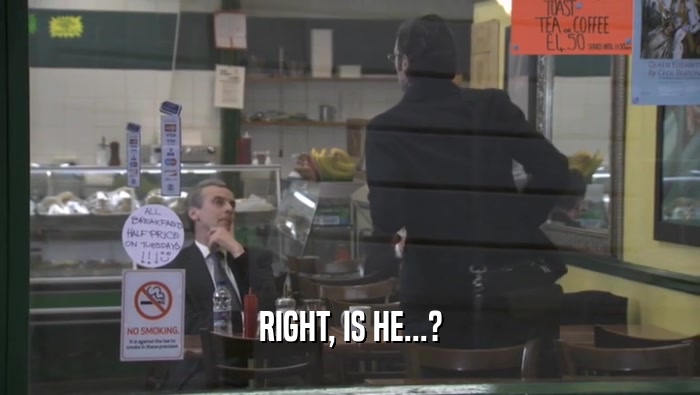 RIGHT, IS HE...?  