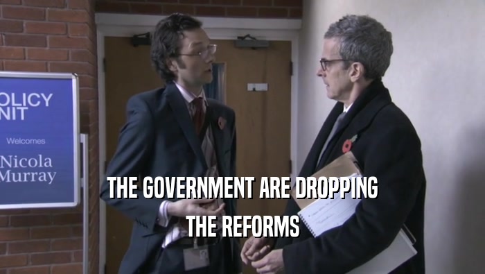THE GOVERNMENT ARE DROPPING THE REFORMS 
