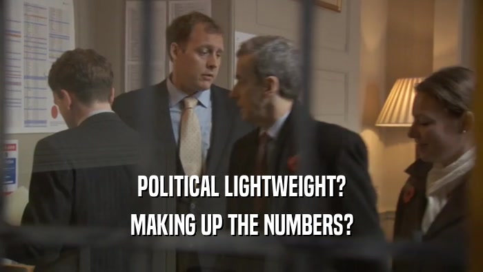 POLITICAL LIGHTWEIGHT? MAKING UP THE NUMBERS? 
