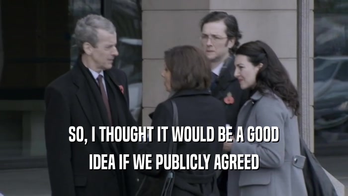 SO, I THOUGHT IT WOULD BE A GOOD IDEA IF WE PUBLICLY AGREED 