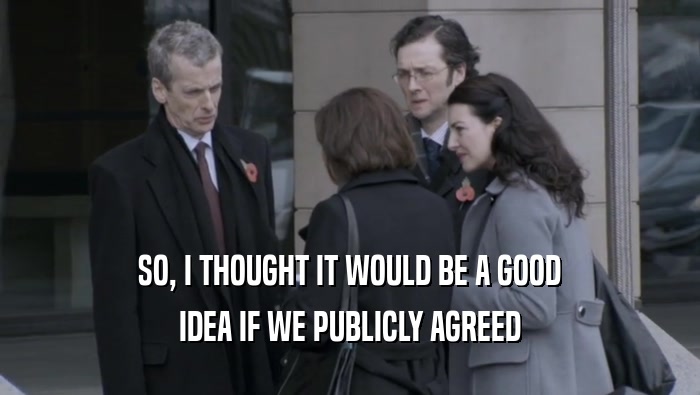 SO, I THOUGHT IT WOULD BE A GOOD IDEA IF WE PUBLICLY AGREED 