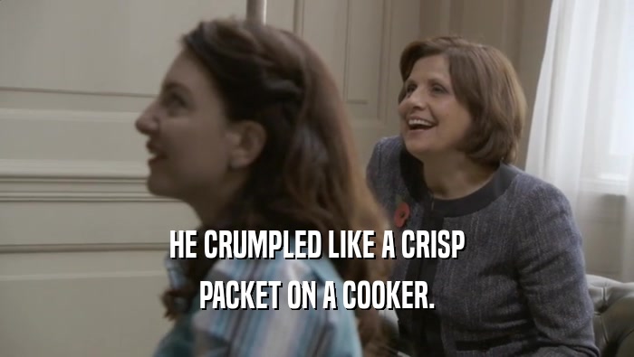 HE CRUMPLED LIKE A CRISP PACKET ON A COOKER. 