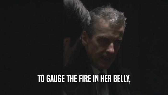 TO GAUGE THE FIRE IN HER BELLY,  