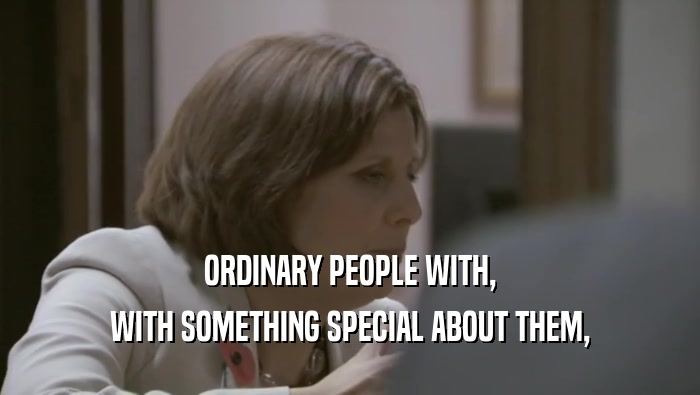 ORDINARY PEOPLE WITH, WITH SOMETHING SPECIAL ABOUT THEM, 
