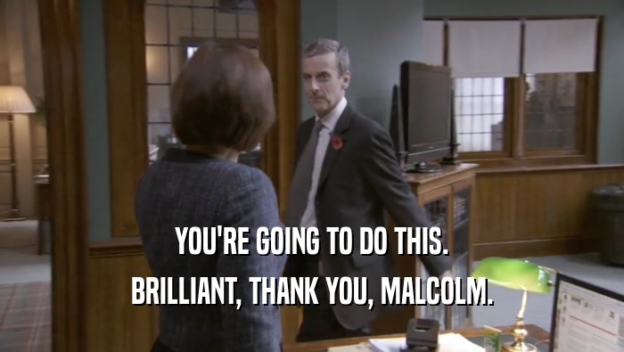 YOU'RE GOING TO DO THIS. BRILLIANT, THANK YOU, MALCOLM. 