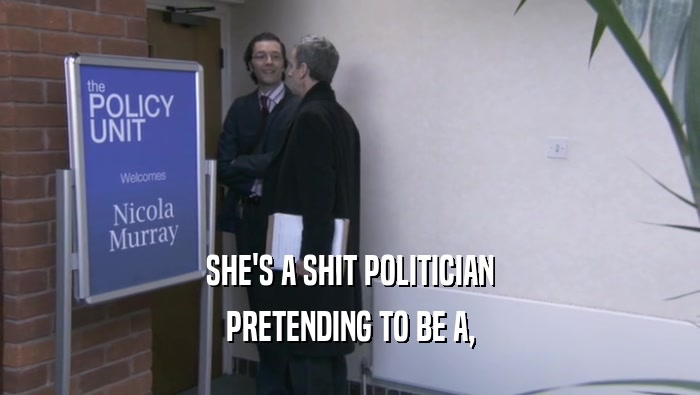 SHE'S A SHIT POLITICIAN PRETENDING TO BE A, 