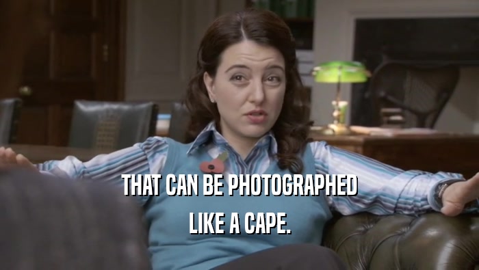 THAT CAN BE PHOTOGRAPHED LIKE A CAPE. 