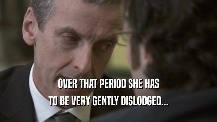 OVER THAT PERIOD SHE HAS TO BE VERY GENTLY DISLODGED... 