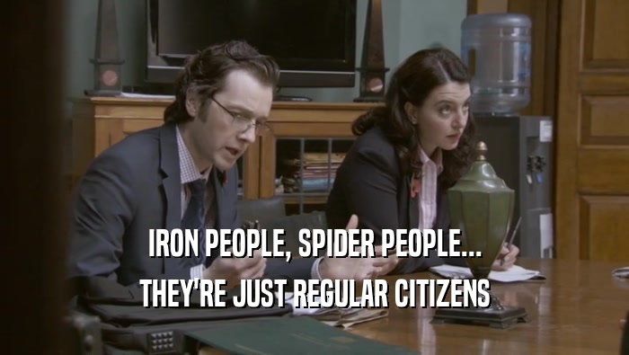 IRON PEOPLE, SPIDER PEOPLE... THEY'RE JUST REGULAR CITIZENS 