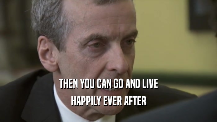 THEN YOU CAN GO AND LIVE HAPPILY EVER AFTER 