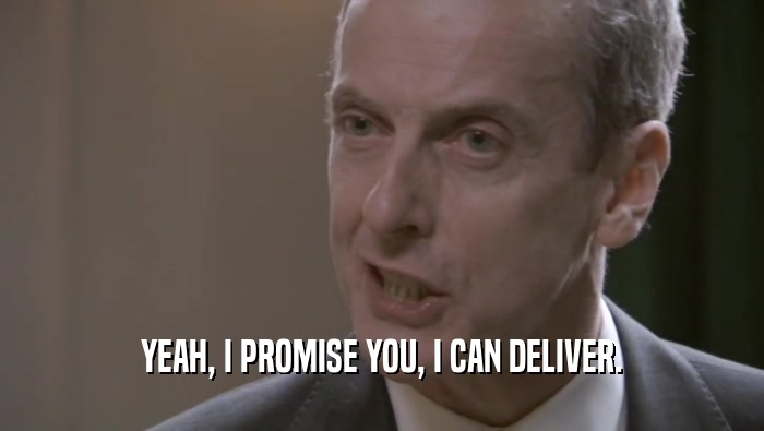 YEAH, I PROMISE YOU, I CAN DELIVER.  