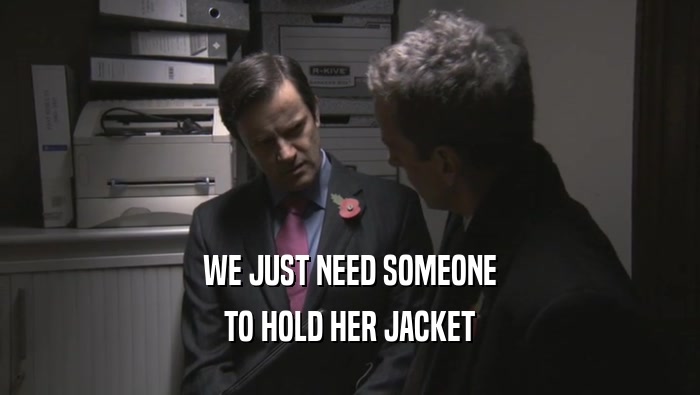 WE JUST NEED SOMEONE TO HOLD HER JACKET 