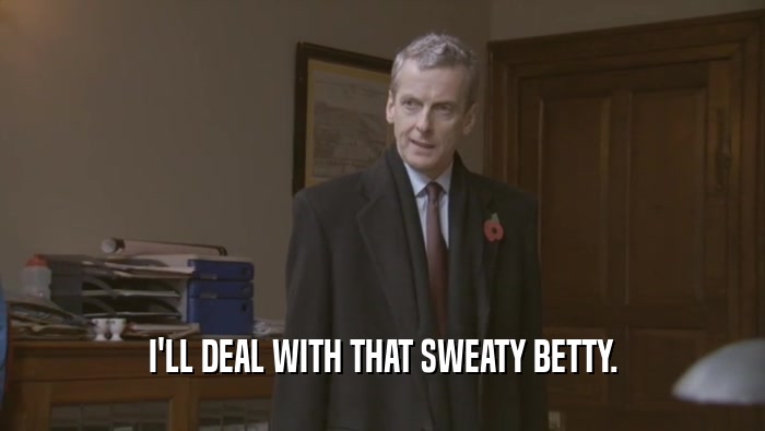I'LL DEAL WITH THAT SWEATY BETTY.  