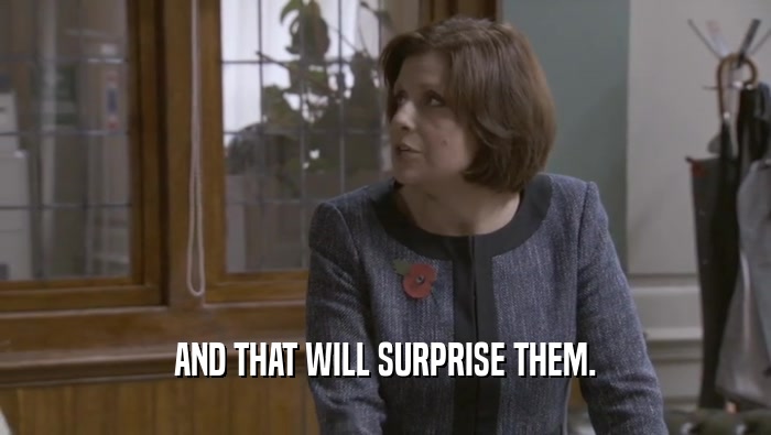 AND THAT WILL SURPRISE THEM.  