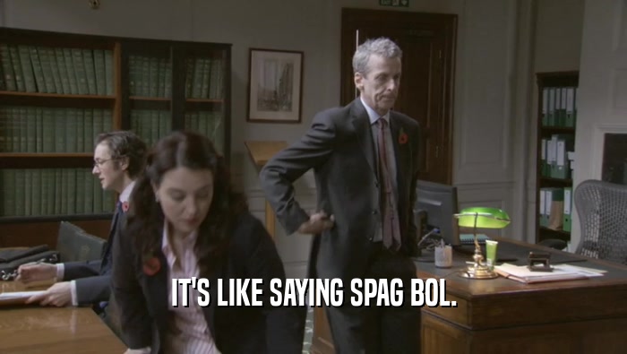IT'S LIKE SAYING SPAG BOL.  