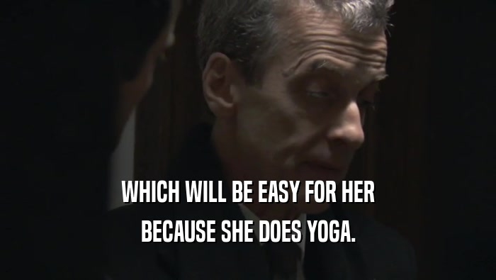 WHICH WILL BE EASY FOR HER BECAUSE SHE DOES YOGA. 