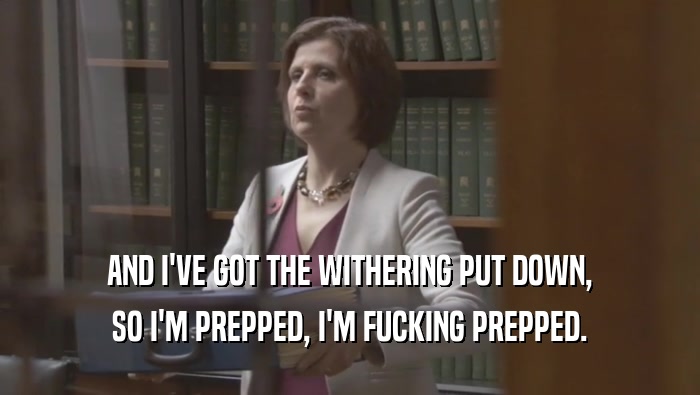 AND I'VE GOT THE WITHERING PUT DOWN, SO I'M PREPPED, I'M FUCKING PREPPED. 