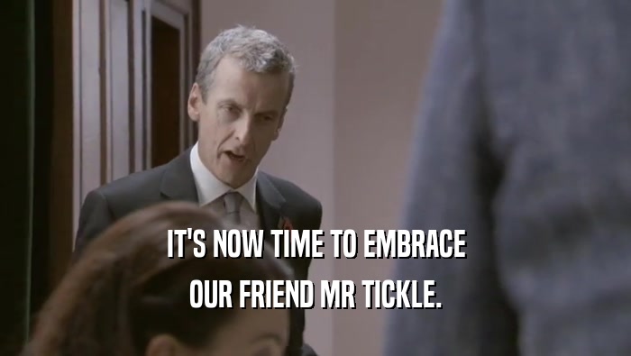 IT'S NOW TIME TO EMBRACE OUR FRIEND MR TICKLE. 
