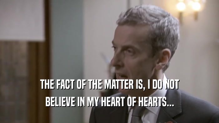 THE FACT OF THE MATTER IS, I DO NOT BELIEVE IN MY HEART OF HEARTS... 