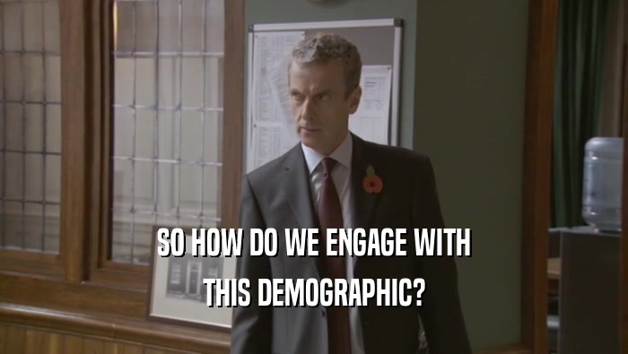 SO HOW DO WE ENGAGE WITH THIS DEMOGRAPHIC? 