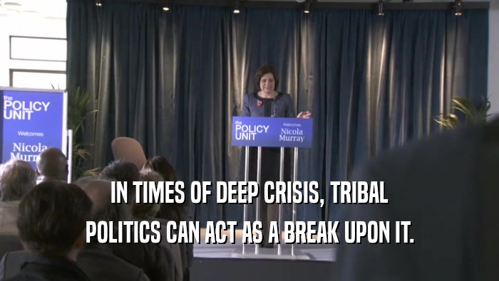IN TIMES OF DEEP CRISIS, TRIBAL
 POLITICS CAN ACT AS A BREAK UPON IT.
 