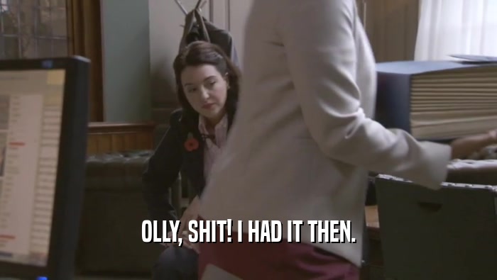 OLLY, SHIT! I HAD IT THEN.  