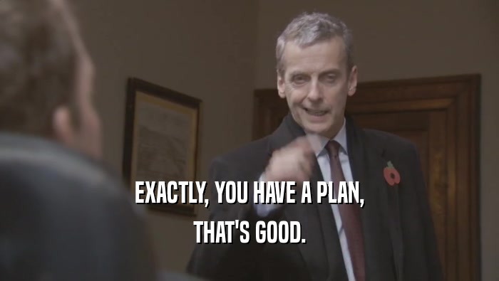 EXACTLY, YOU HAVE A PLAN, THAT'S GOOD. 
