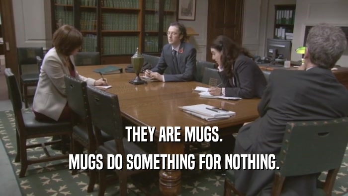 THEY ARE MUGS. MUGS DO SOMETHING FOR NOTHING. 