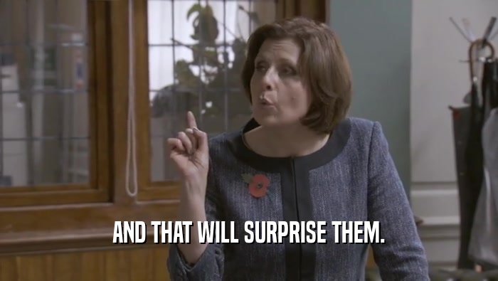 AND THAT WILL SURPRISE THEM.  